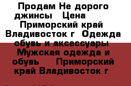 Продам Не дорого джинсы › Цена ­ 600 - Приморский край, Владивосток г. Одежда, обувь и аксессуары » Мужская одежда и обувь   . Приморский край,Владивосток г.